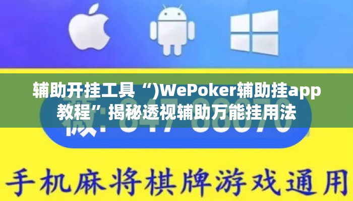 辅助开挂工具“)WePoker辅助挂app教程”揭秘透视辅助万能挂用法