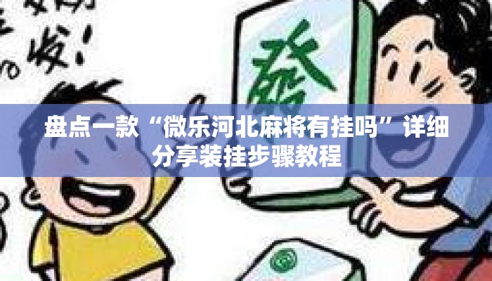 盘点一款“微乐河北麻将有挂吗	”详细分享装挂步骤教程