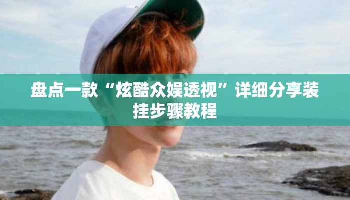 盘点一款“炫酷众娱透视	”详细分享装挂步骤教程