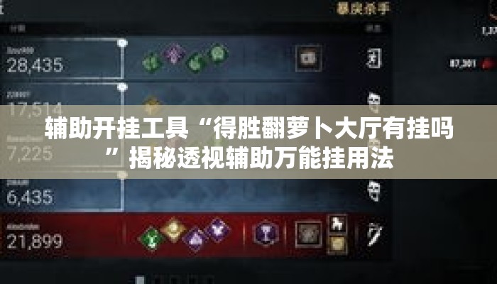 辅助开挂工具“得胜翻萝卜大厅有挂吗”揭秘透视辅助万能挂用法