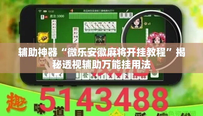 辅助神器“微乐安徽麻将开挂教程”揭秘透视辅助万能挂用法