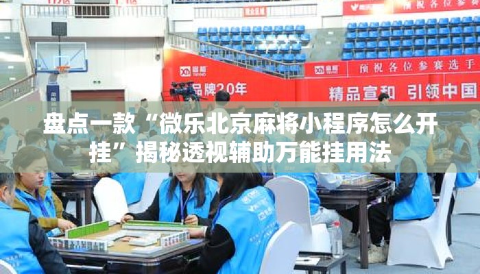 盘点一款“微乐北京麻将小程序怎么开挂”揭秘透视辅助万能挂用法