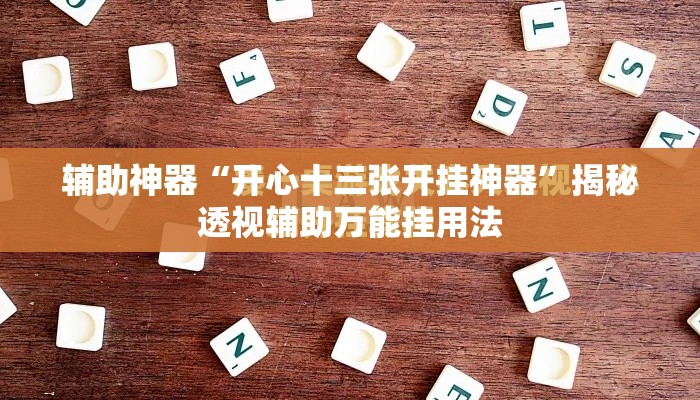 辅助神器“开心十三张开挂神器”揭秘透视辅助万能挂用法