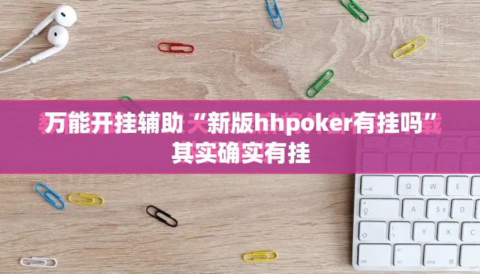 万能开挂辅助“新版hhpoker有挂吗”其实确实有挂