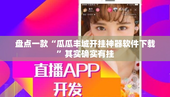 盘点一款“瓜瓜丰城开挂神器软件下载”其实确实有挂