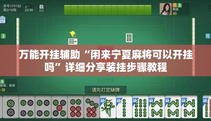 万能开挂辅助“闲来宁夏麻将可以开挂吗”详细分享装挂步骤教程