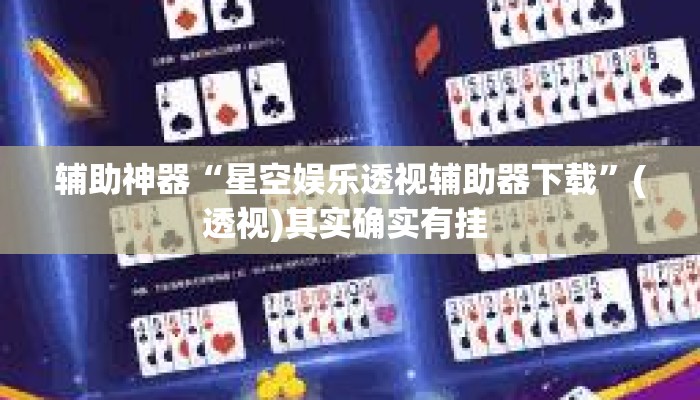 辅助神器“星空娱乐透视辅助器下载”(透视)其实确实有挂 
