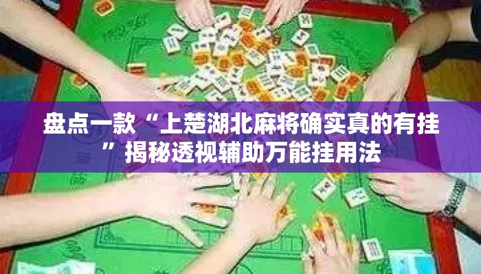盘点一款“上楚湖北麻将确实真的有挂”揭秘透视辅助万能挂用法