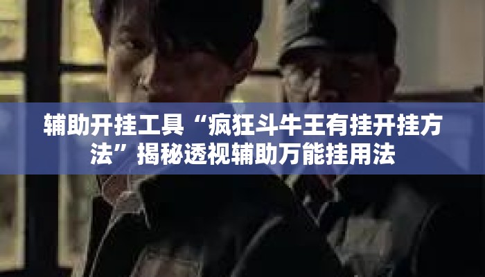 辅助开挂工具“疯狂斗牛王有挂开挂方法”揭秘透视辅助万能挂用法