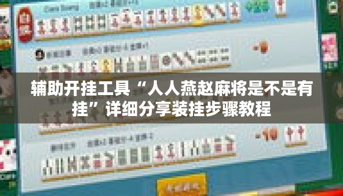 辅助开挂工具“人人燕赵麻将是不是有挂”详细分享装挂步骤教程