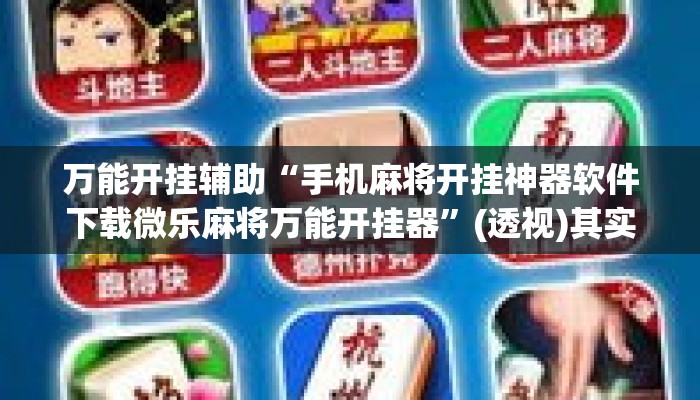 万能开挂辅助“手机麻将开挂神器软件下载微乐麻将万能开挂器”(透视)其实确实有挂 
