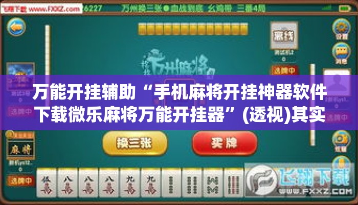 万能开挂辅助“手机麻将开挂神器软件下载微乐麻将万能开挂器”(透视)其实确实有挂 
