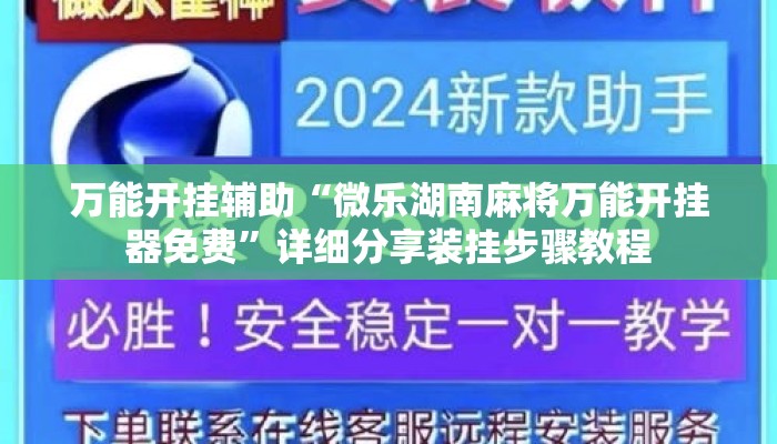 万能开挂辅助“微乐湖南麻将万能开挂器免费	”详细分享装挂步骤教程