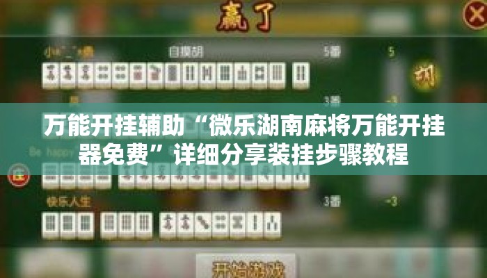 万能开挂辅助“微乐湖南麻将万能开挂器免费	”详细分享装挂步骤教程