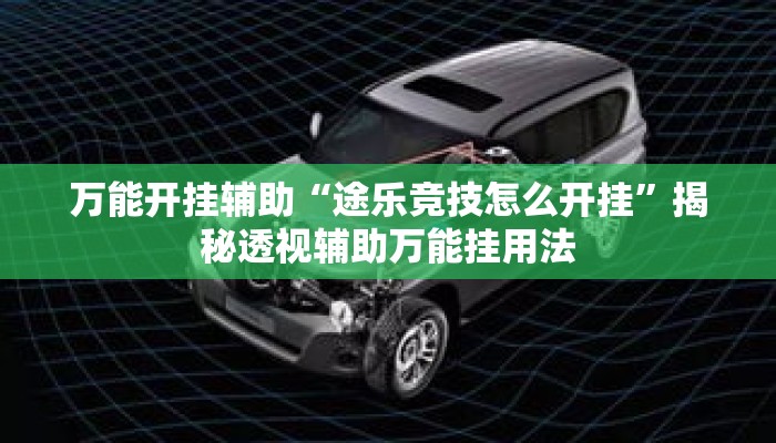 万能开挂辅助“途乐竞技怎么开挂	”揭秘透视辅助万能挂用法