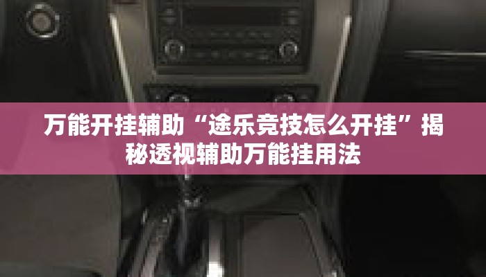万能开挂辅助“途乐竞技怎么开挂”揭秘透视辅助万能挂用法