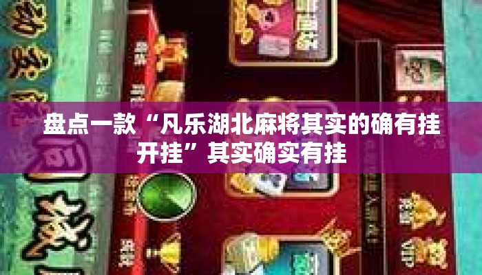 盘点一款“凡乐湖北麻将其实的确有挂开挂”其实确实有挂