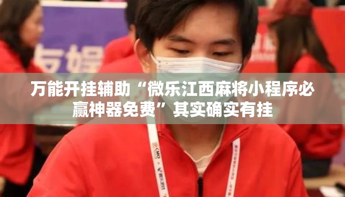 万能开挂辅助“微乐江西麻将小程序必赢神器免费”其实确实有挂