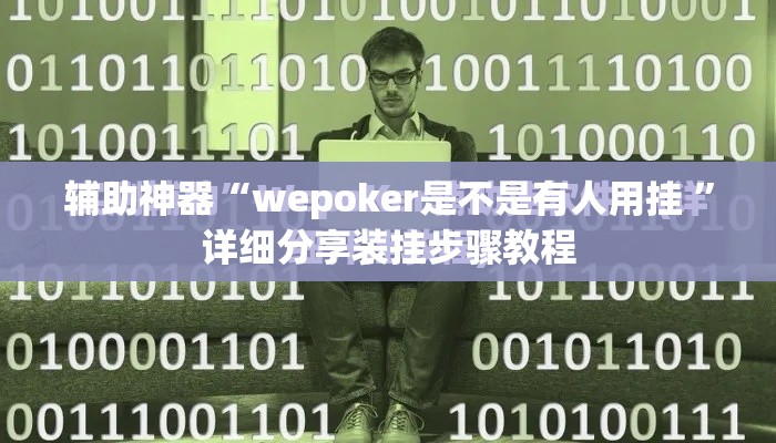 辅助神器“wepoker是不是有人用挂 ”详细分享装挂步骤教程