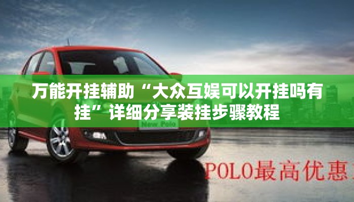 万能开挂辅助“大众互娱可以开挂吗有挂”详细分享装挂步骤教程