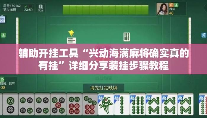 辅助开挂工具“兴动海满麻将确实真的有挂”详细分享装挂步骤教程