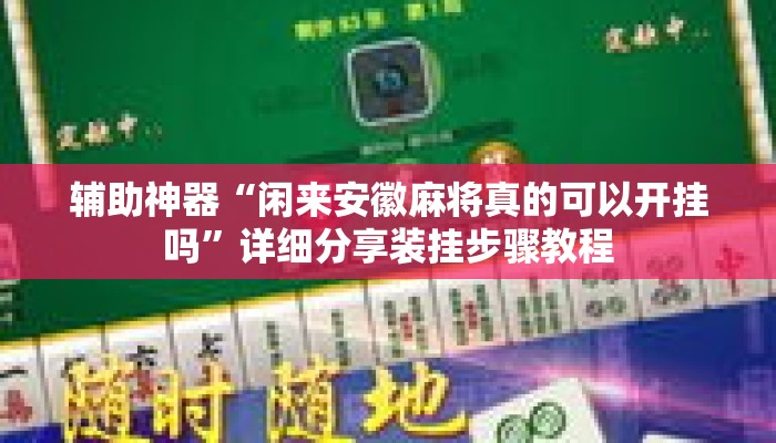 辅助神器“闲来安徽麻将真的可以开挂吗”详细分享装挂步骤教程