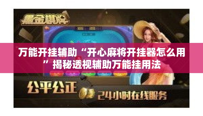 万能开挂辅助“开心麻将开挂器怎么用	”揭秘透视辅助万能挂用法