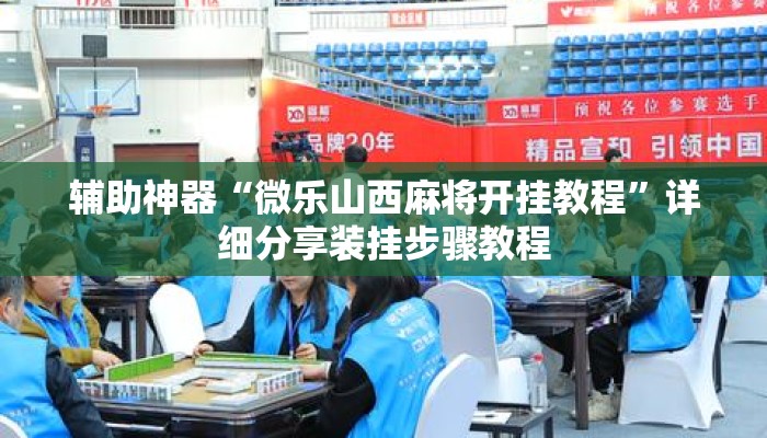 辅助神器“微乐山西麻将开挂教程”详细分享装挂步骤教程