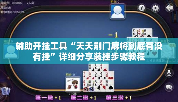 辅助开挂工具“天天荆门麻将到底有没有挂	”详细分享装挂步骤教程