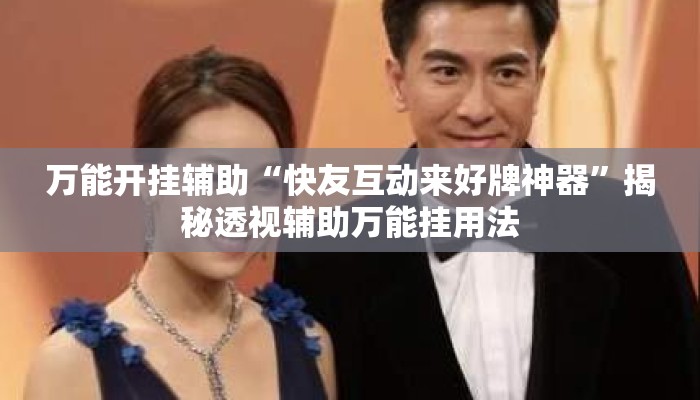 万能开挂辅助“快友互动来好牌神器	”揭秘透视辅助万能挂用法
