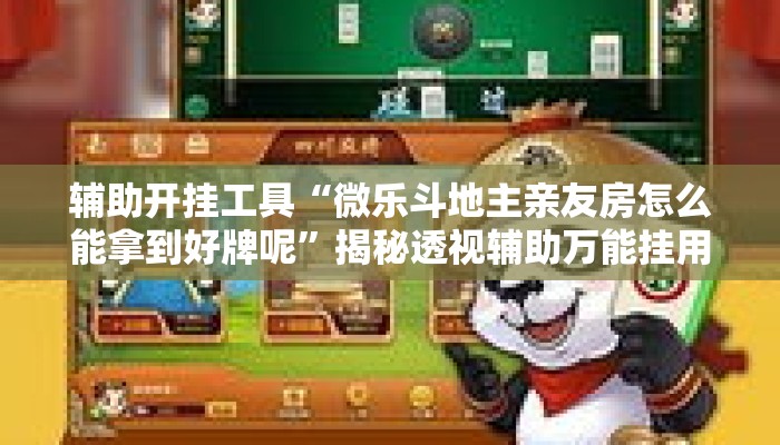 辅助开挂工具“微乐斗地主亲友房怎么能拿到好牌呢”揭秘透视辅助万能挂用法