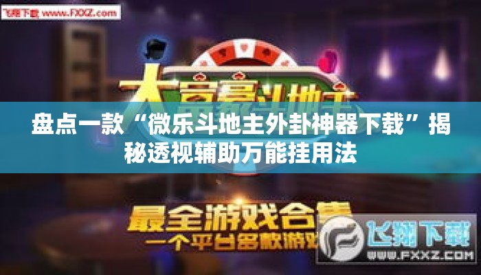 盘点一款“微乐斗地主外卦神器下载	”揭秘透视辅助万能挂用法
