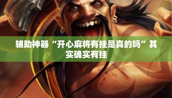 辅助神器“开心麻将有挂是真的吗”其实确实有挂