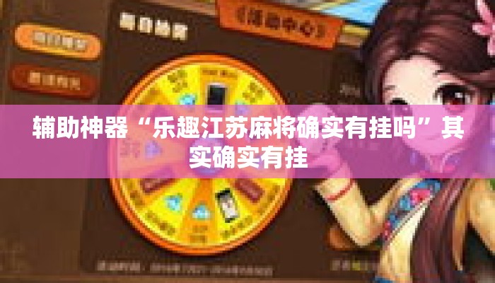 辅助神器“乐趣江苏麻将确实有挂吗	”其实确实有挂