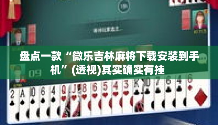 盘点一款“微乐吉林麻将下载安装到手机”(透视)其实确实有挂 