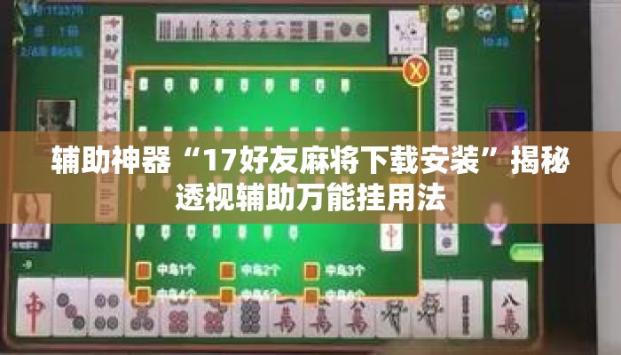 辅助神器“17好友麻将下载安装”揭秘透视辅助万能挂用法
