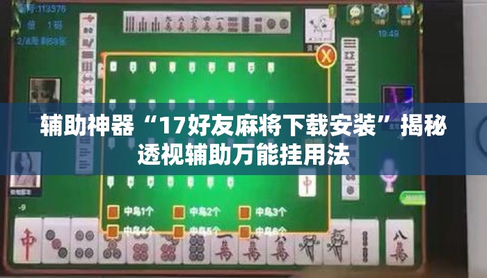 辅助神器“17好友麻将下载安装”揭秘透视辅助万能挂用法