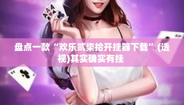 盘点一款“欢乐贰柒拾开挂器下载	”(透视)其实确实有挂 
