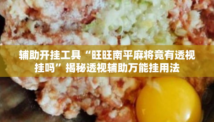辅助开挂工具“旺旺南平麻将竟有透视挂吗	”揭秘透视辅助万能挂用法