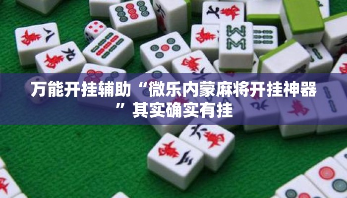 万能开挂辅助“微乐内蒙麻将开挂神器”其实确实有挂