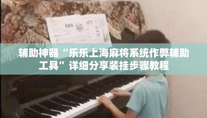 辅助神器“乐乐上海麻将系统作弊辅助工具	”详细分享装挂步骤教程