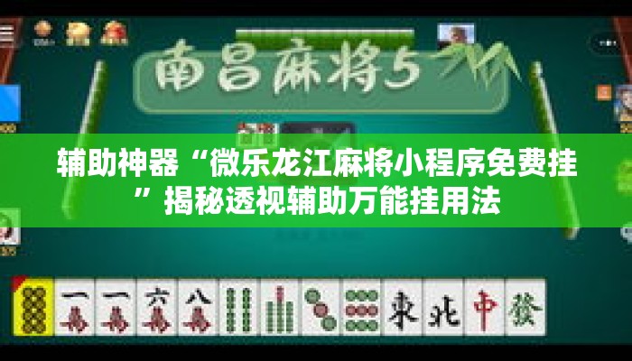 辅助神器“微乐龙江麻将小程序免费挂	”揭秘透视辅助万能挂用法