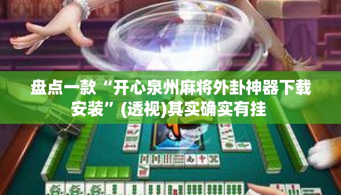 盘点一款“开心泉州麻将外卦神器下载安装”(透视)其实确实有挂 