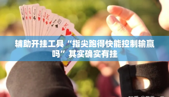 辅助开挂工具“指尖跑得快能控制输赢吗”其实确实有挂