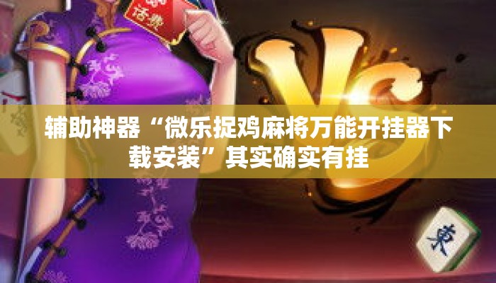 辅助神器“微乐捉鸡麻将万能开挂器下载安装”其实确实有挂