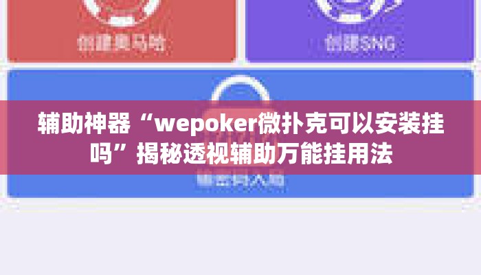 辅助神器“wepoker微扑克可以安装挂吗”揭秘透视辅助万能挂用法
