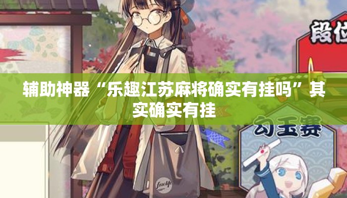辅助神器“乐趣江苏麻将确实有挂吗	”其实确实有挂