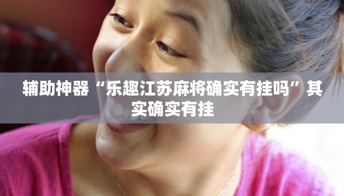 辅助神器“乐趣江苏麻将确实有挂吗”其实确实有挂