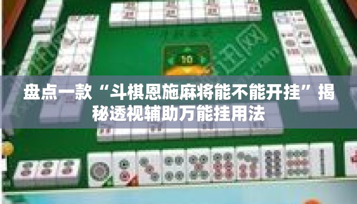 盘点一款“斗棋恩施麻将能不能开挂”揭秘透视辅助万能挂用法
