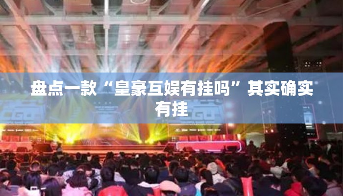 盘点一款“皇豪互娱有挂吗	”其实确实有挂